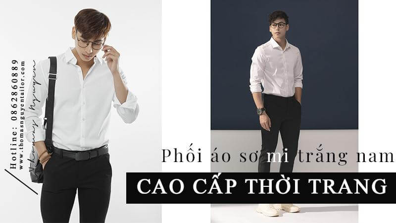 Học phối áo sơ mi trắng nam cao cấp thời trang và phong cách Thomas Nguyen